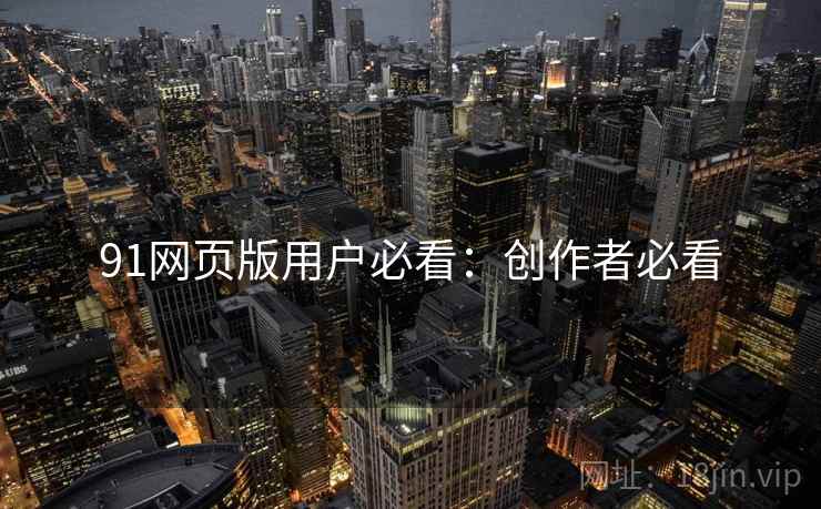 91网页版用户必看：创作者必看