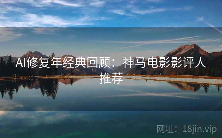 AI修复年经典回顾：神马电影影评人推荐