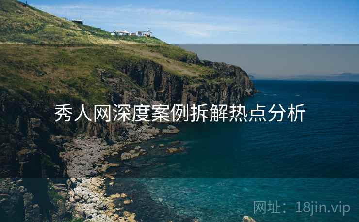 秀人网深度案例拆解热点分析