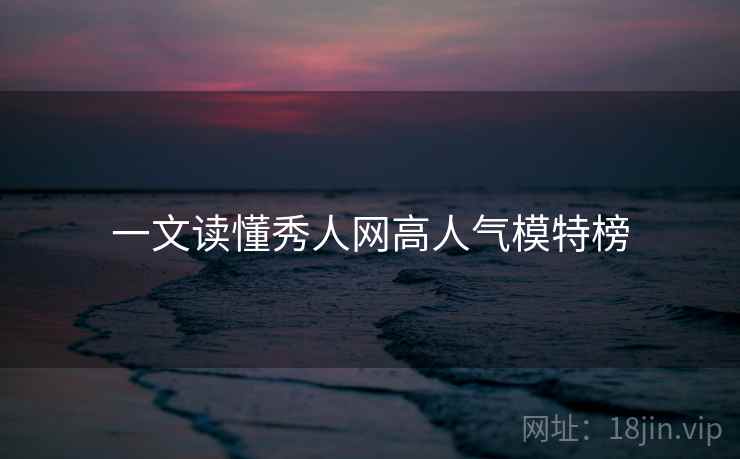 一文读懂秀人网高人气模特榜