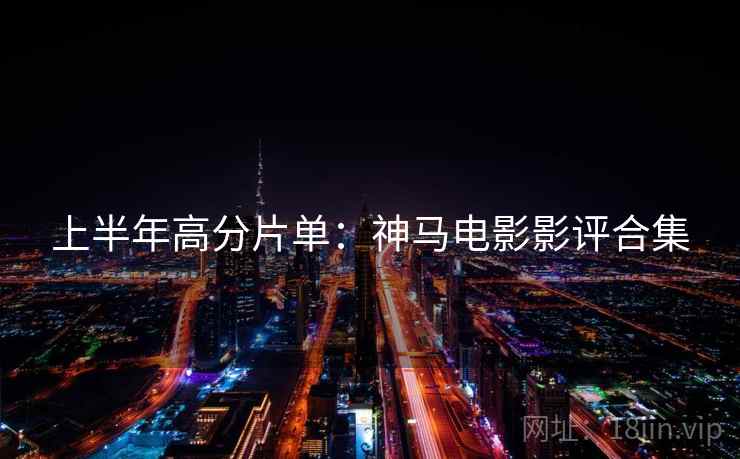 上半年高分片单：神马电影影评合集