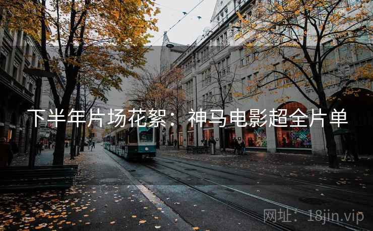 下半年片场花絮：神马电影超全片单
