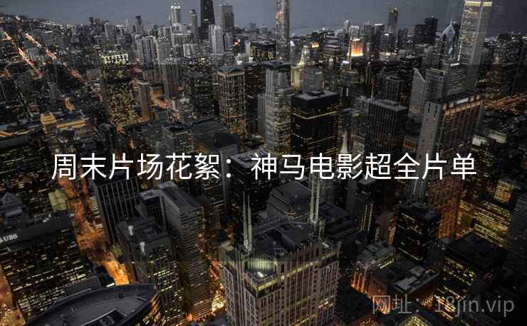 周末片场花絮：神马电影超全片单