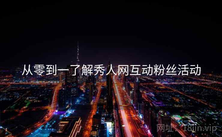 从零到一了解秀人网互动粉丝活动